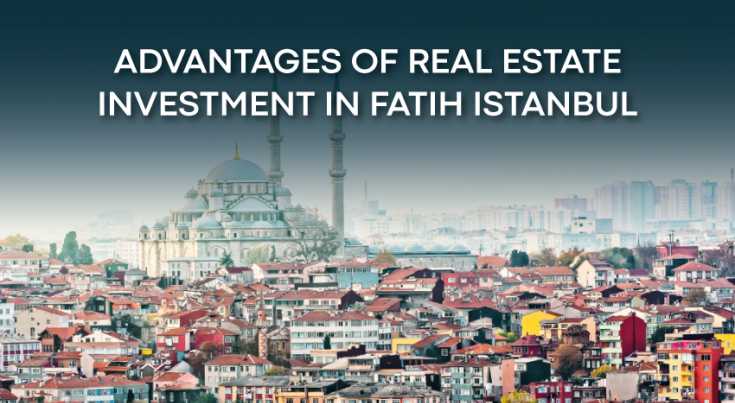 Advantages of real estate investment in Fatih Istanbul